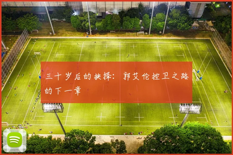 三十岁后的抉择：郭艾伦控卫之路的下一章