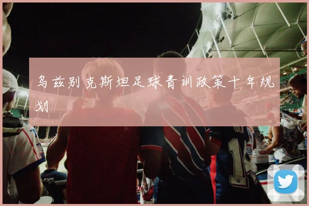 乌兹别克斯坦足球青训政策十年规划