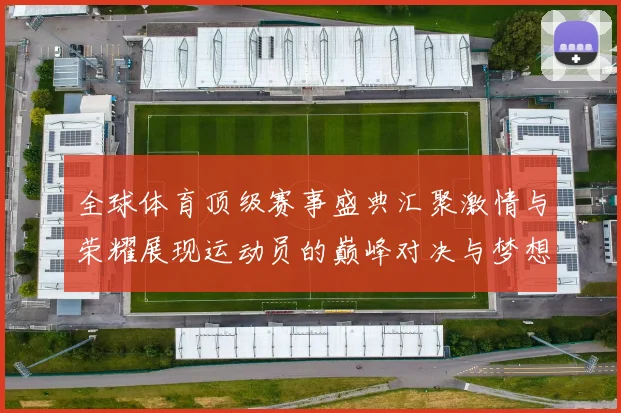 全球体育顶级赛事盛典汇聚激情与荣耀展现运动员的巅峰对决与梦想追逐