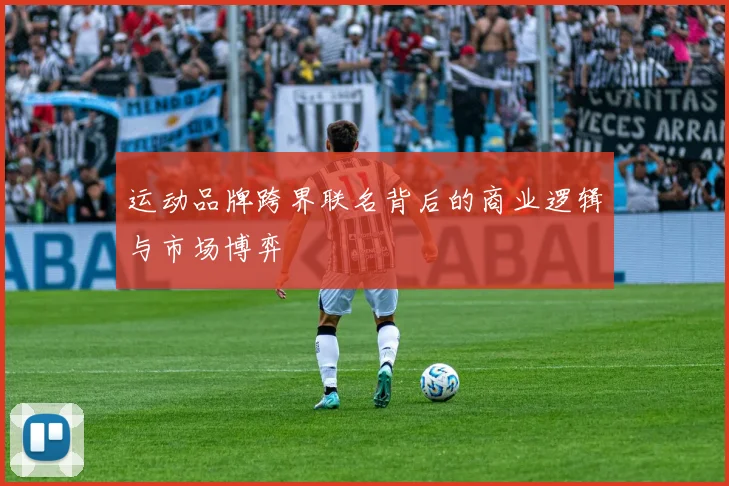 运动品牌跨界联名背后的商业逻辑与市场博弈